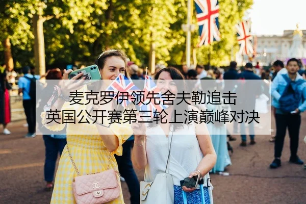 麦克罗伊领先舍夫勒追击 英国公开赛第三轮上演巅峰对决